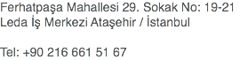 Ferhatpaşa Mahallesi 29. Sokak No: 19-21
Leda İş Merkezi Ataşehir / İstanbul Tel: +90 216 661 51 67